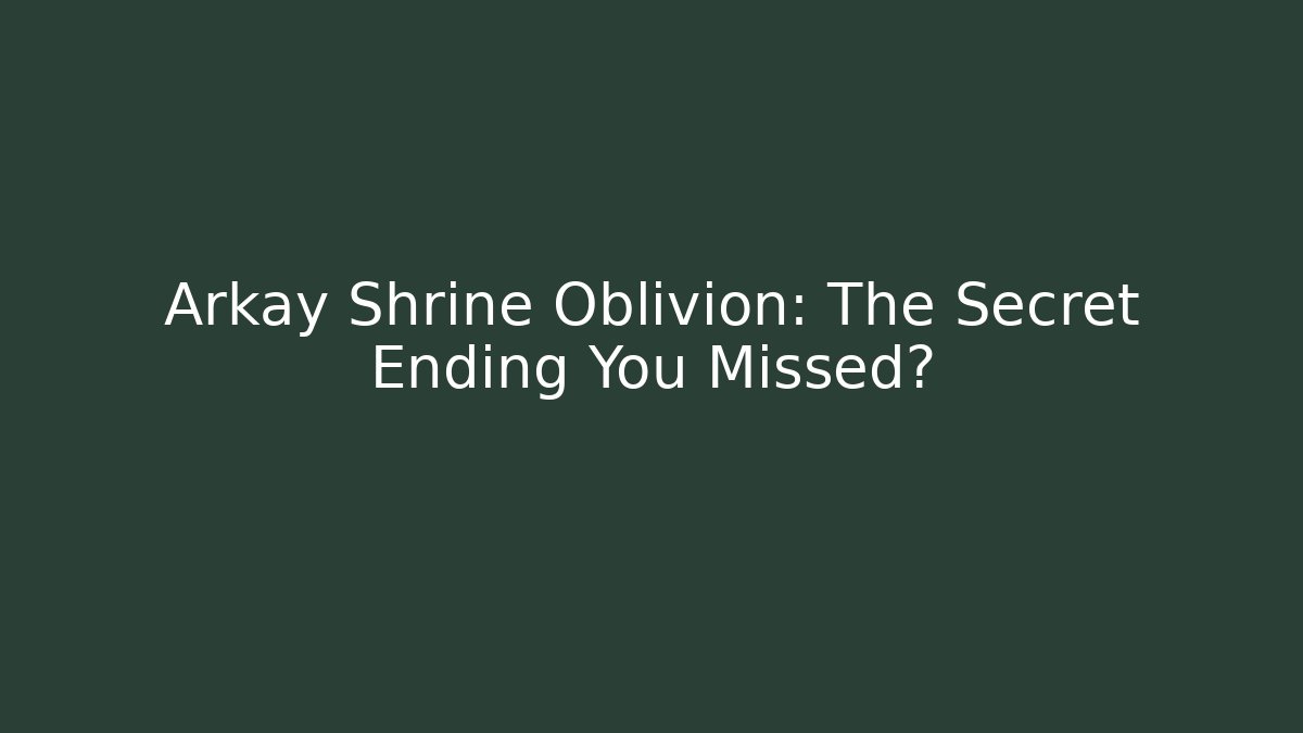 Arkay Shrine Oblivion: The Secret Ending You Missed?