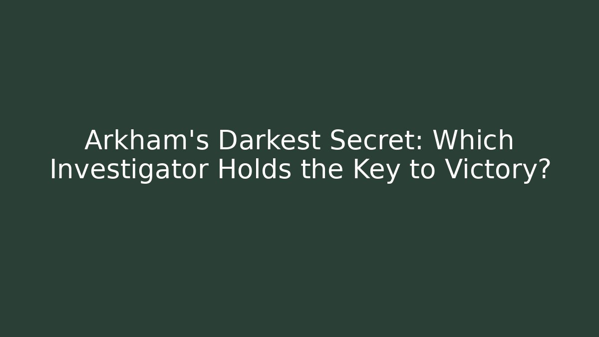 Arkham's Darkest Secret: Which Investigator Holds the Key to Victory?