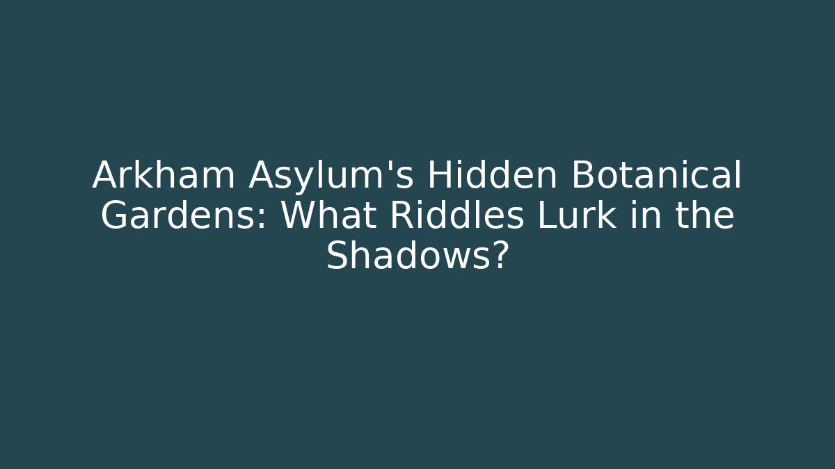 Arkham Asylum's Hidden Botanical Gardens: What Riddles Lurk in the Shadows?