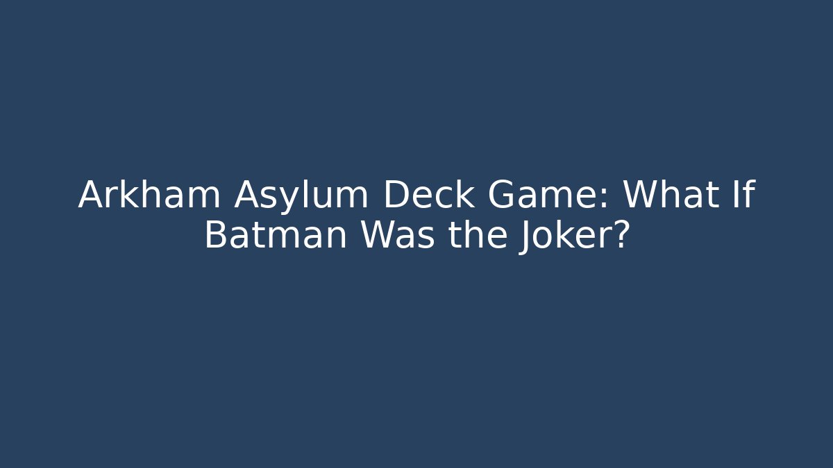 Arkham Asylum Deck Game: What If Batman Was the Joker?