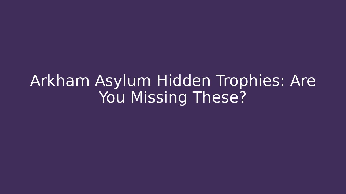 Arkham Asylum Hidden Trophies: Are You Missing These?