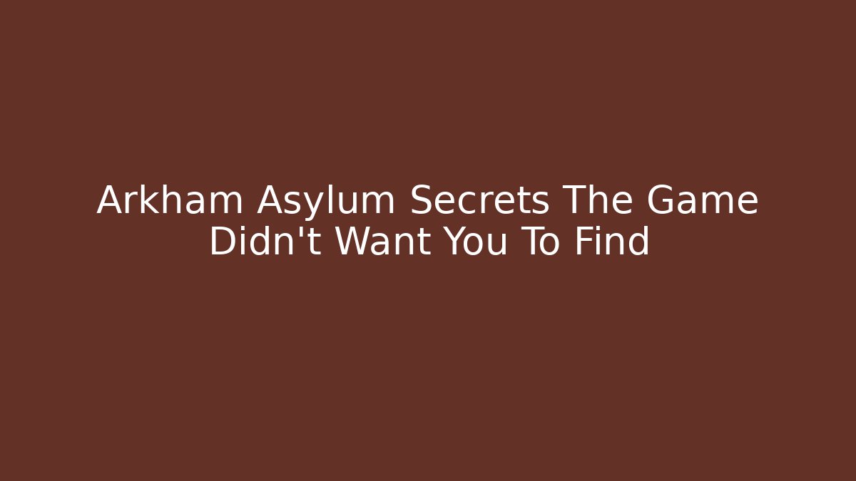 Arkham Asylum Secrets The Game Didn't Want You To Find