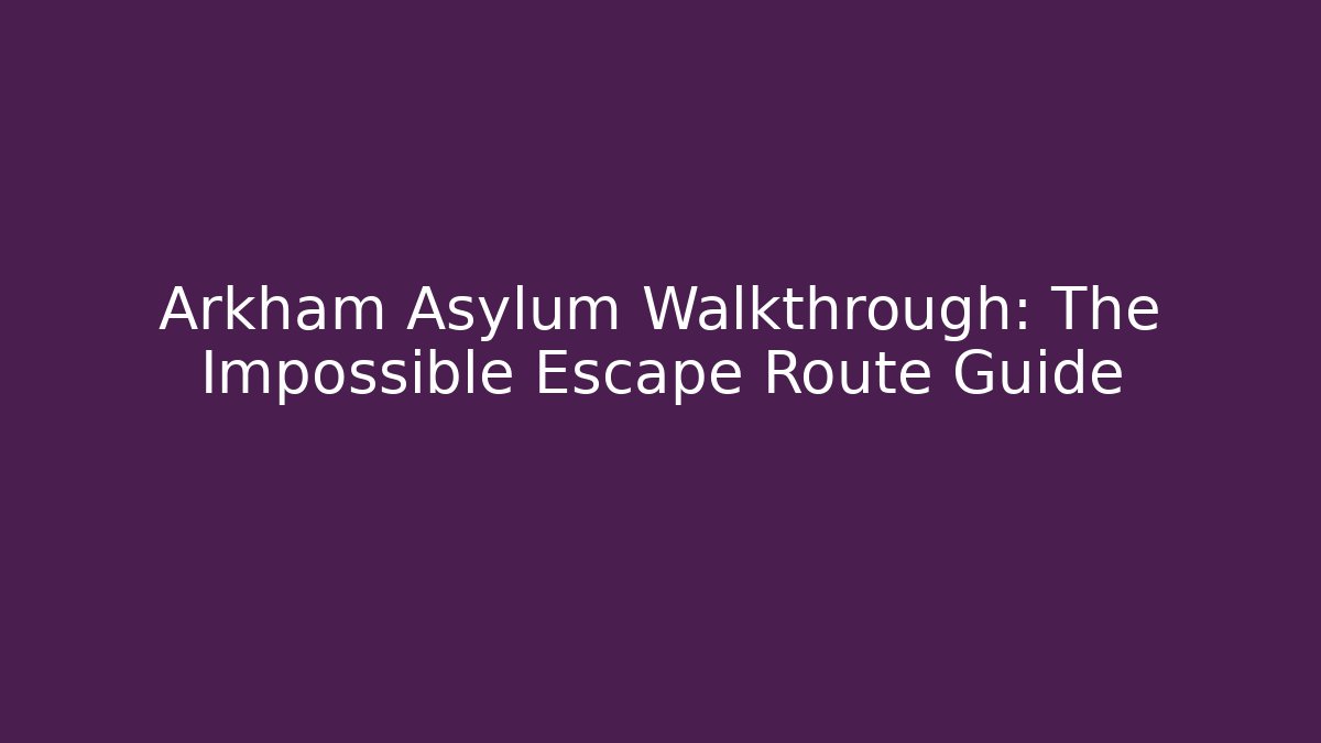Arkham Asylum Walkthrough: The Impossible Escape Route Guide - Critter Realm