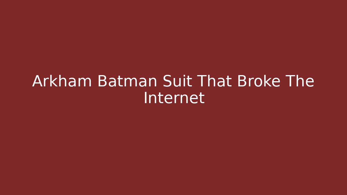 Arkham Batman Suit That Broke The Internet