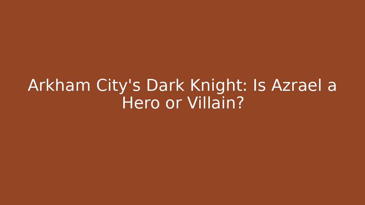 Arkham City's Dark Knight: Is Azrael a Hero or Villain?
