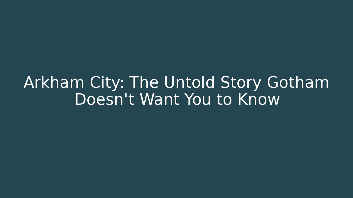 Arkham City: The Untold Story Gotham Doesn't Want You to Know