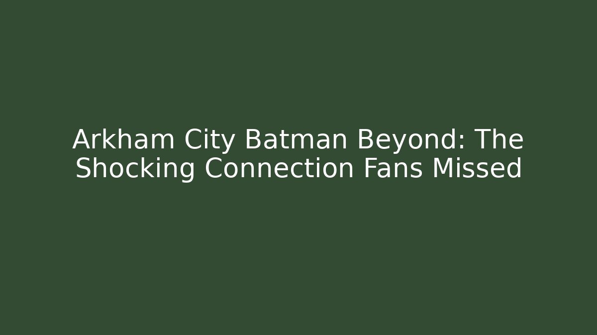 Arkham City Batman Beyond: The Shocking Connection Fans Missed