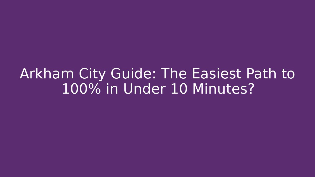 Arkham City Guide: The Easiest Path to 100% in Under 10 Minutes?