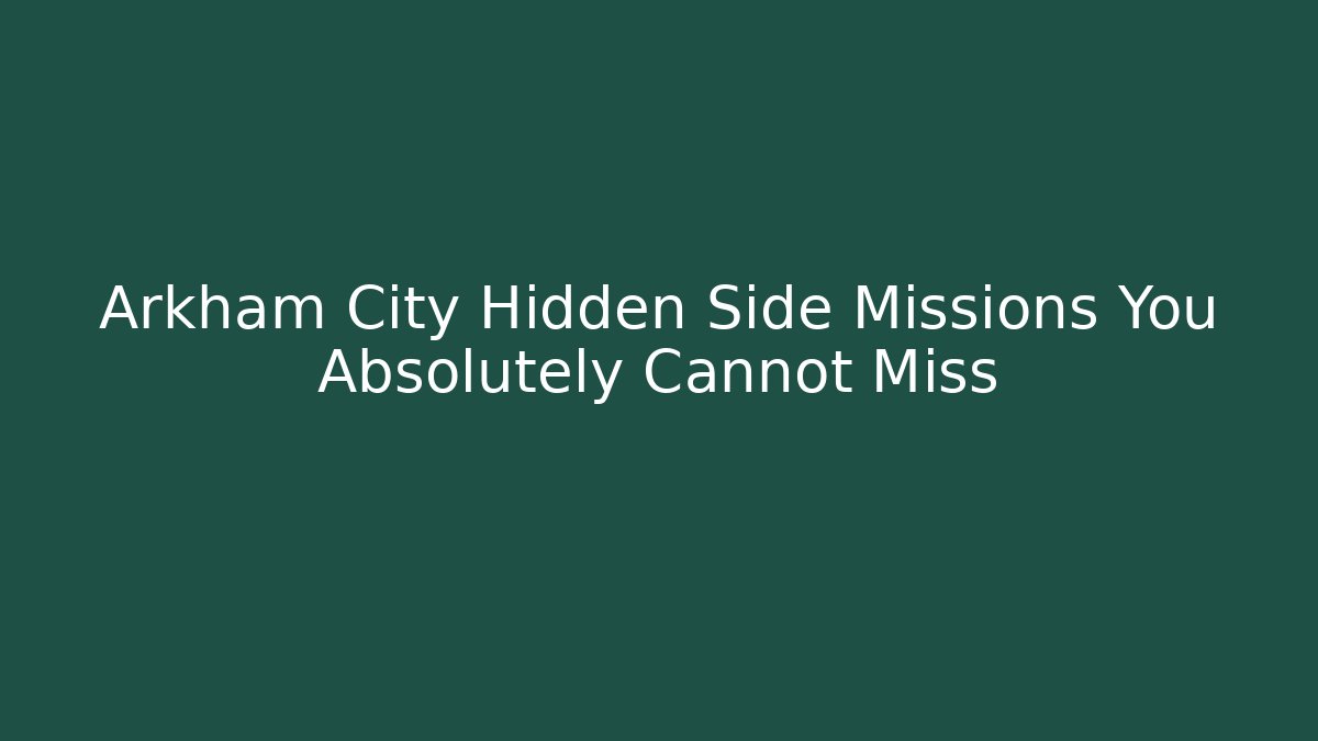 Arkham City Hidden Side Missions You Absolutely Cannot Miss