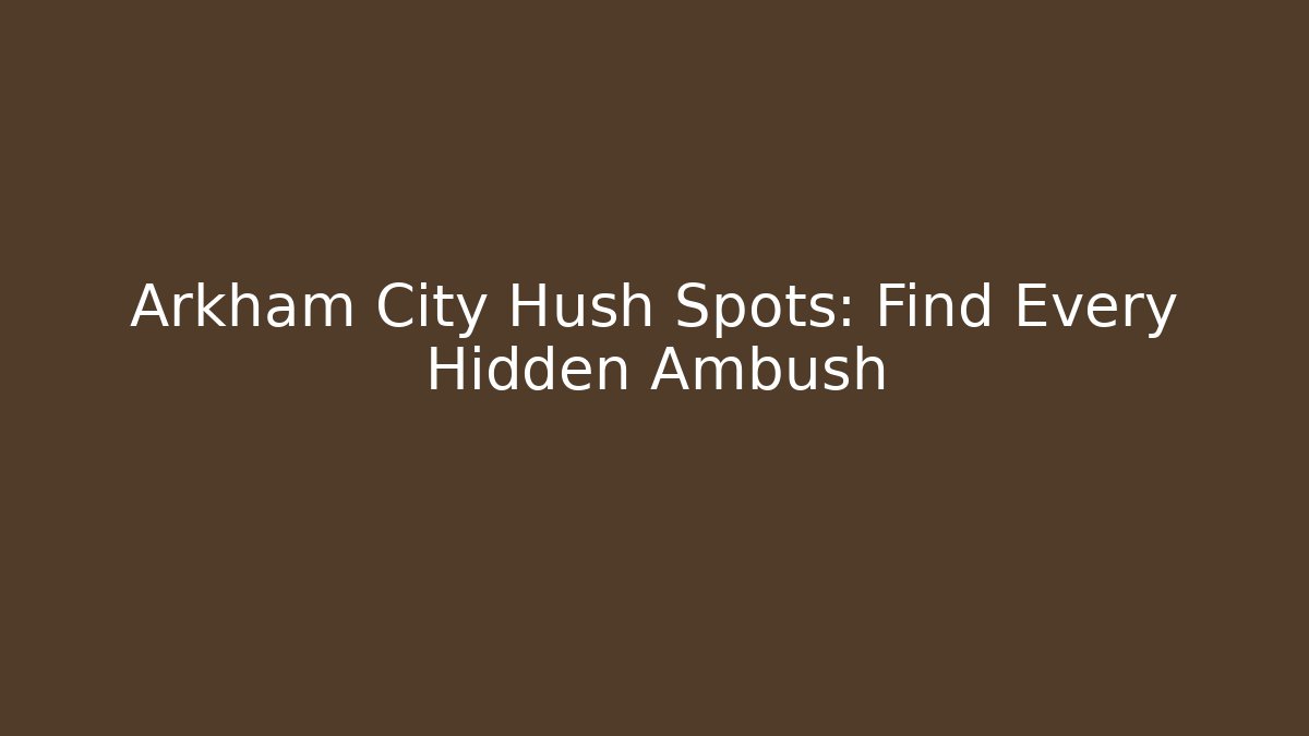 Arkham City Hush Spots: Find Every Hidden Ambush