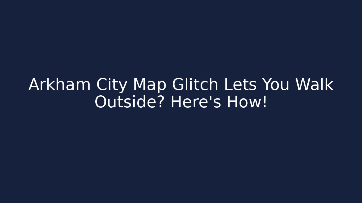 Arkham City Map Glitch Lets You Walk Outside? Here’s How! - Critter Realm