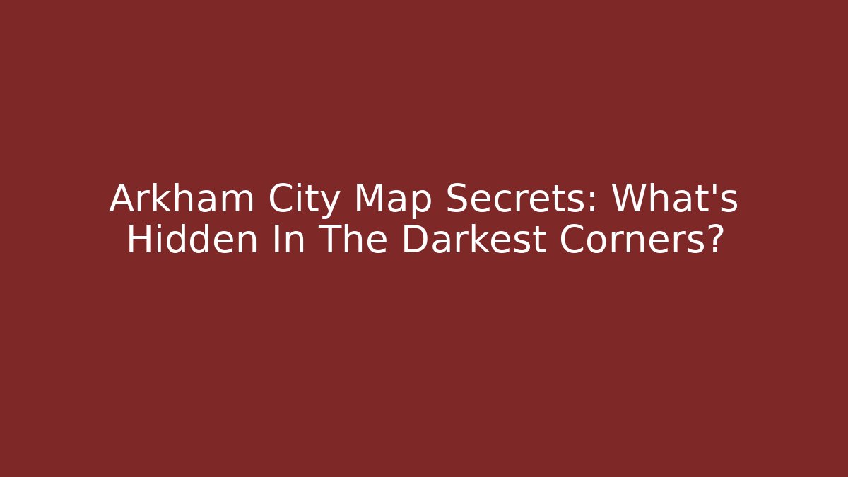 Arkham City Map Secrets: What’s Hidden In The Darkest Corners?