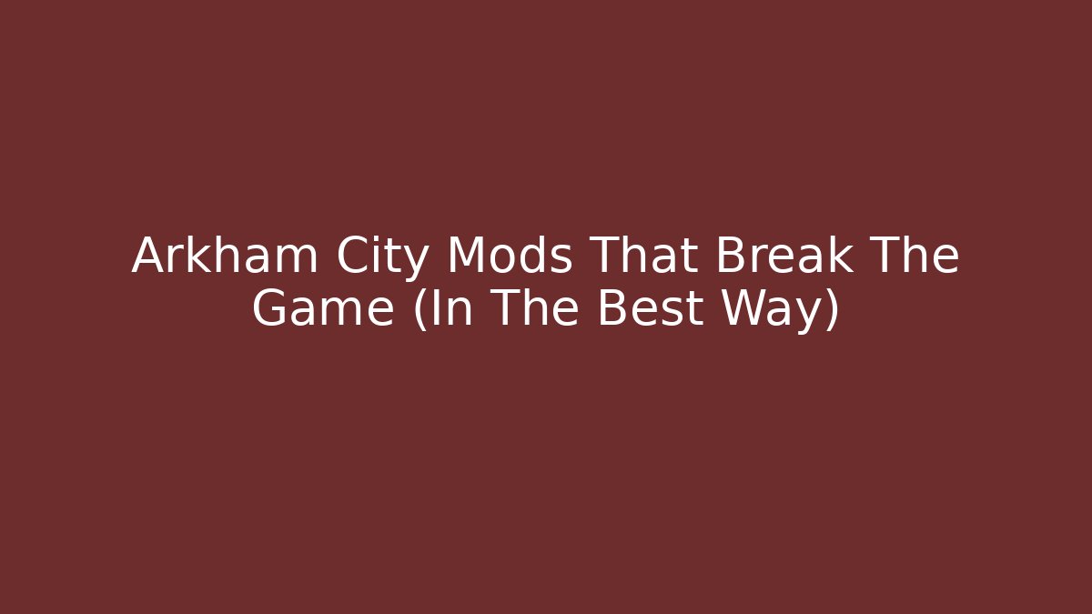 Arkham City Mods That Break The Game (In The Best Way)