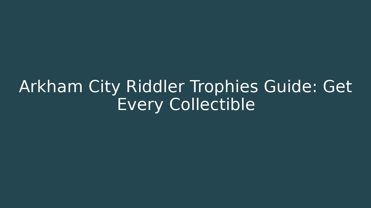 Arkham City Riddler Trophies Guide: Get Every Collectible
