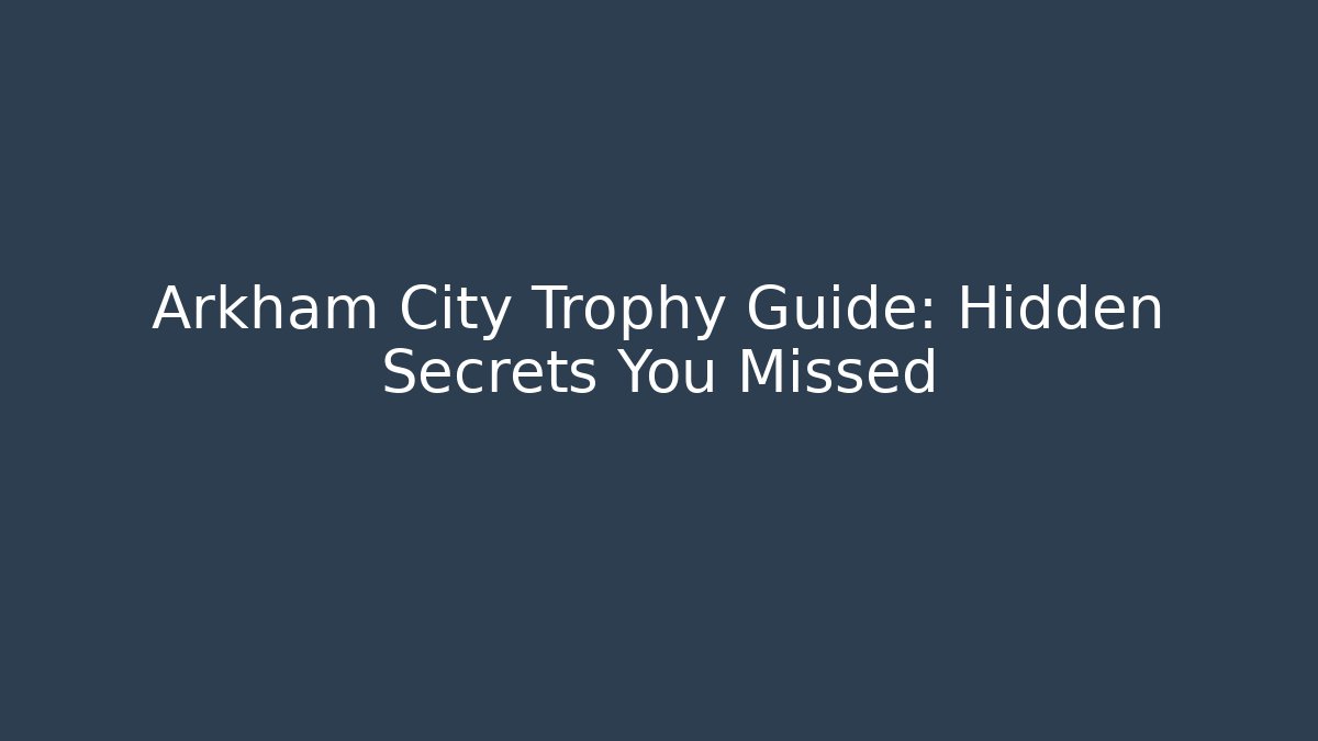 Arkham City Trophy Guide: Hidden Secrets You Missed - Critter Realm