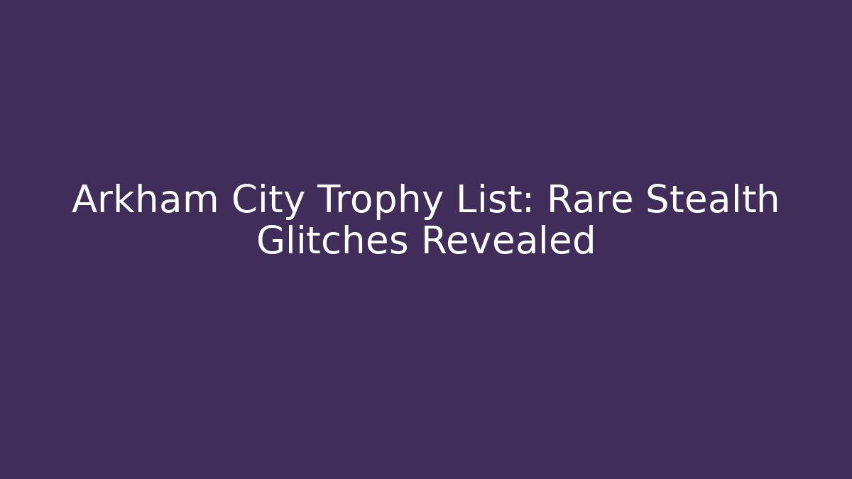 Arkham City Trophy List: Rare Stealth Glitches Revealed