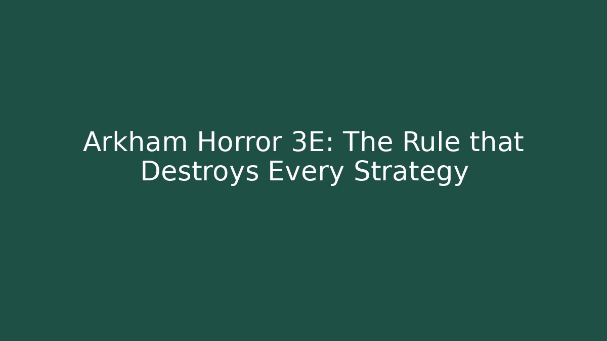 Arkham Horror 3E: The Rule that Destroys Every Strategy - Critter Realm