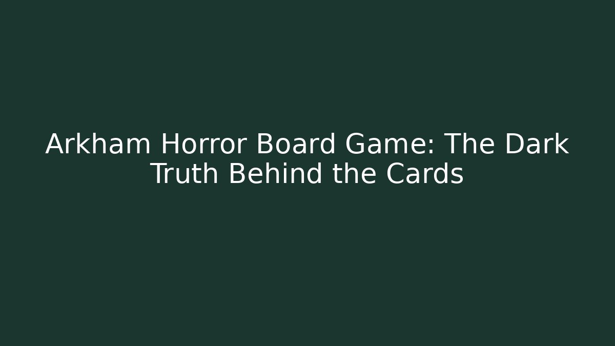 Arkham Horror Board Game: The Dark Truth Behind the Cards