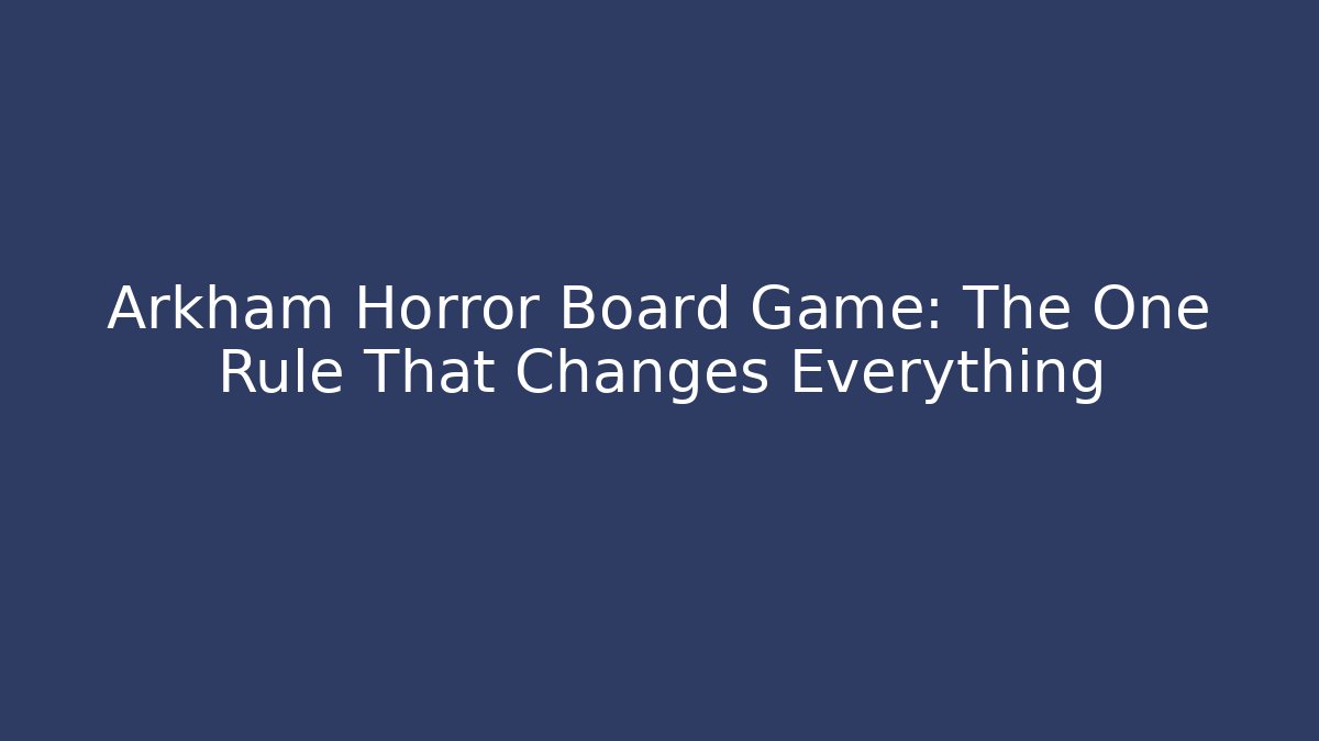 Arkham Horror Board Game: The One Rule That Changes Everything