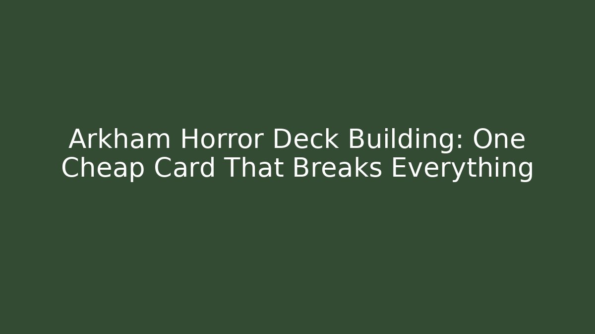 Arkham Horror Deck Building: One Cheap Card That Breaks Everything