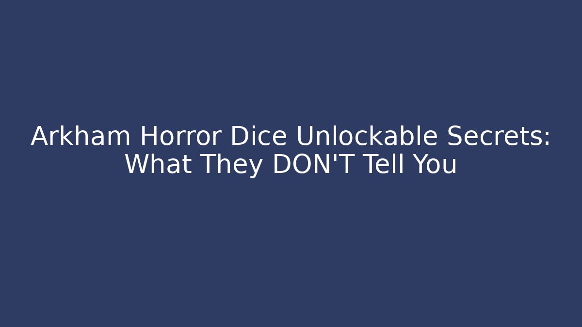 Arkham Horror Dice Unlockable Secrets: What They DON'T Tell You