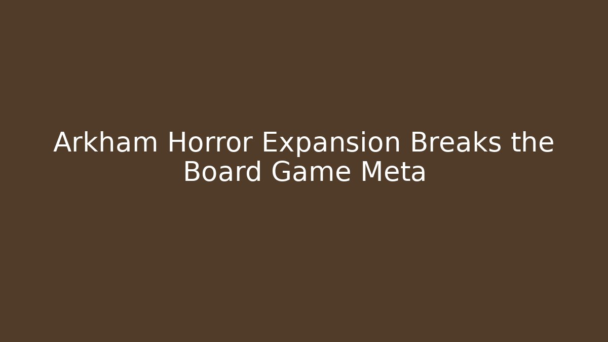 Arkham Horror Expansion Breaks the Board Game Meta