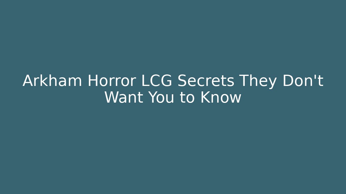 Arkham Horror LCG Secrets They Don't Want You to Know