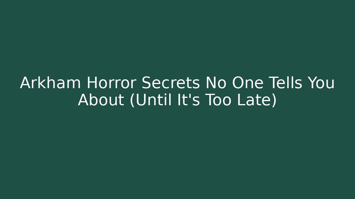 Arkham Horror Secrets No One Tells You About (Until It's Too Late)