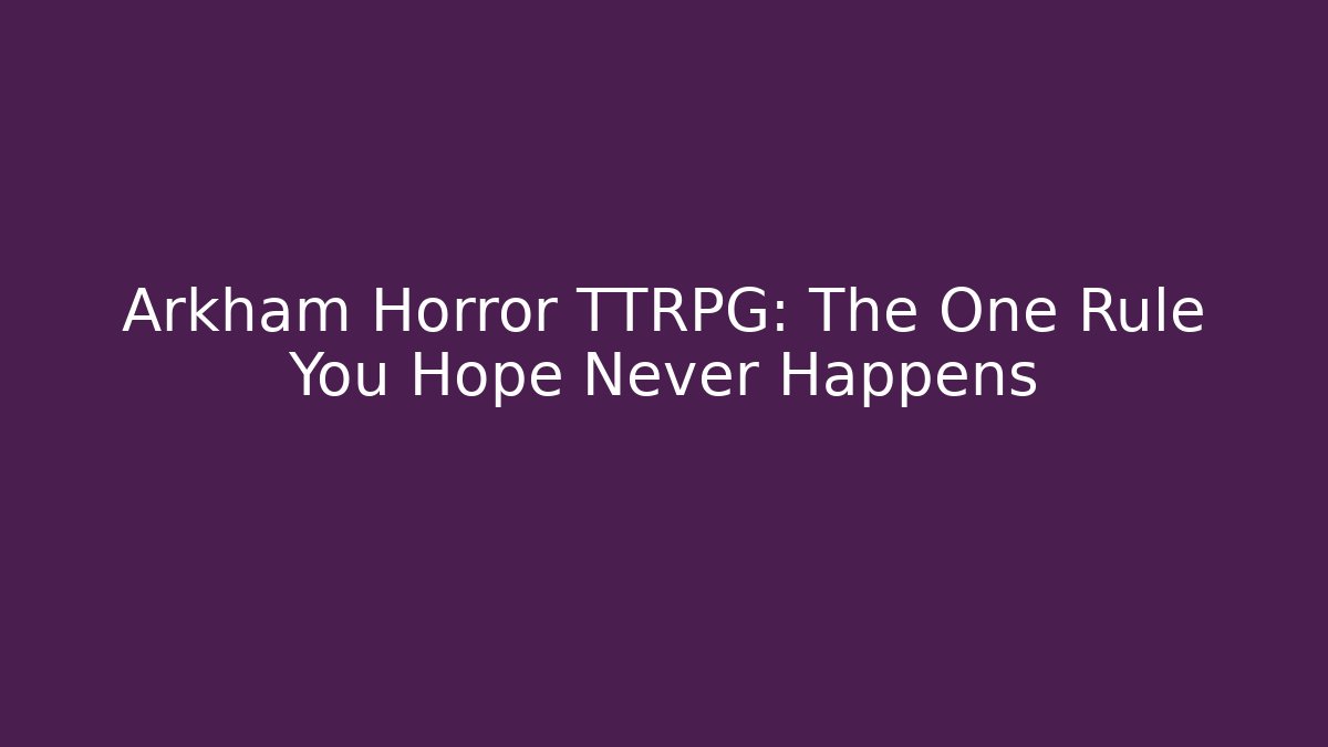 Arkham Horror TTRPG: The One Rule You Hope Never Happens