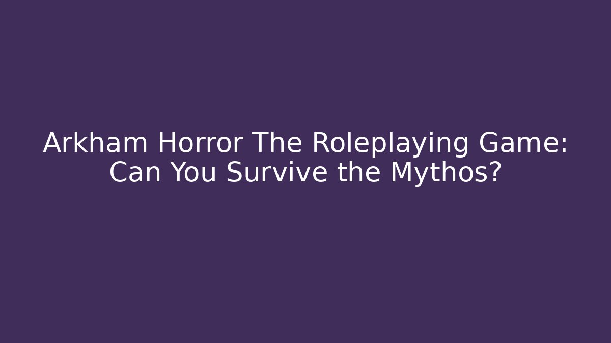 Arkham Horror The Roleplaying Game: Can You Survive the Mythos?