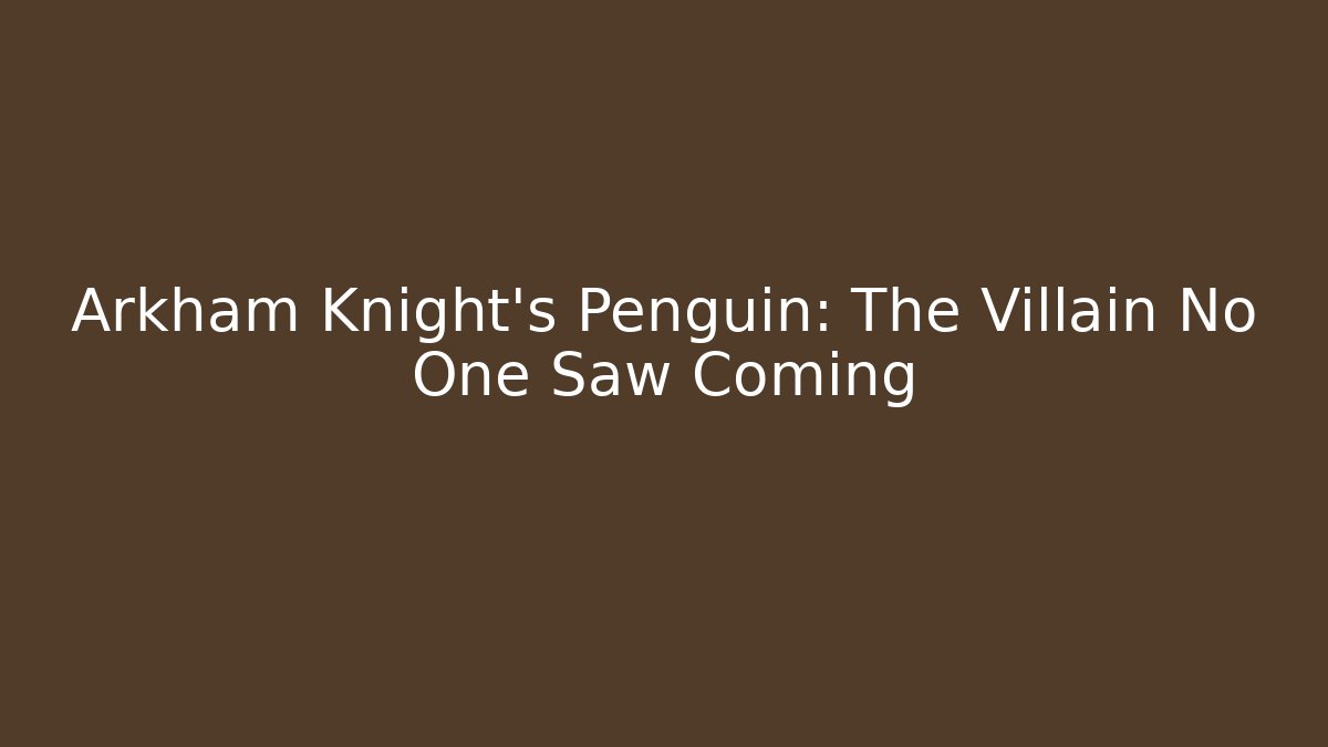 Arkham Knight's Penguin: The Villain No One Saw Coming