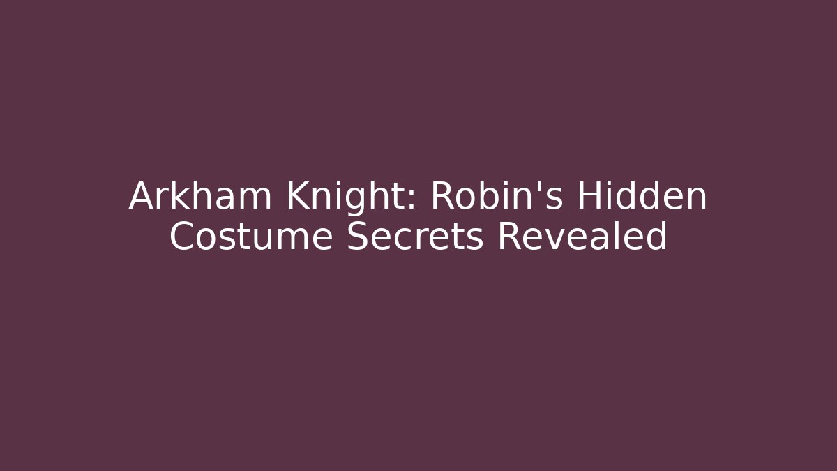 Arkham Knight: Robin's Hidden Costume Secrets Revealed