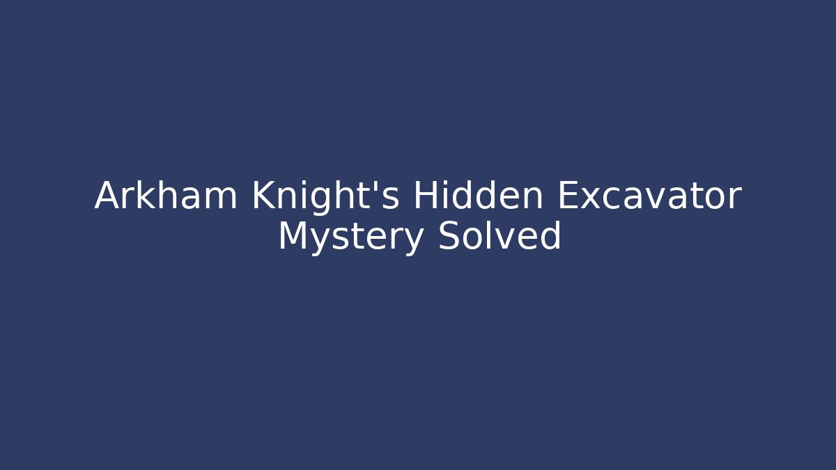 Arkham Knight’s Hidden Excavator Mystery Solved