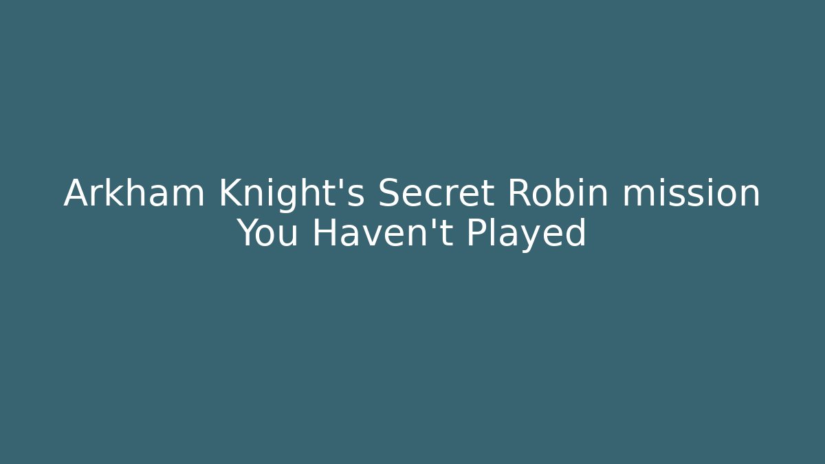 Arkham Knight’s Secret Robin mission You Haven’t Played