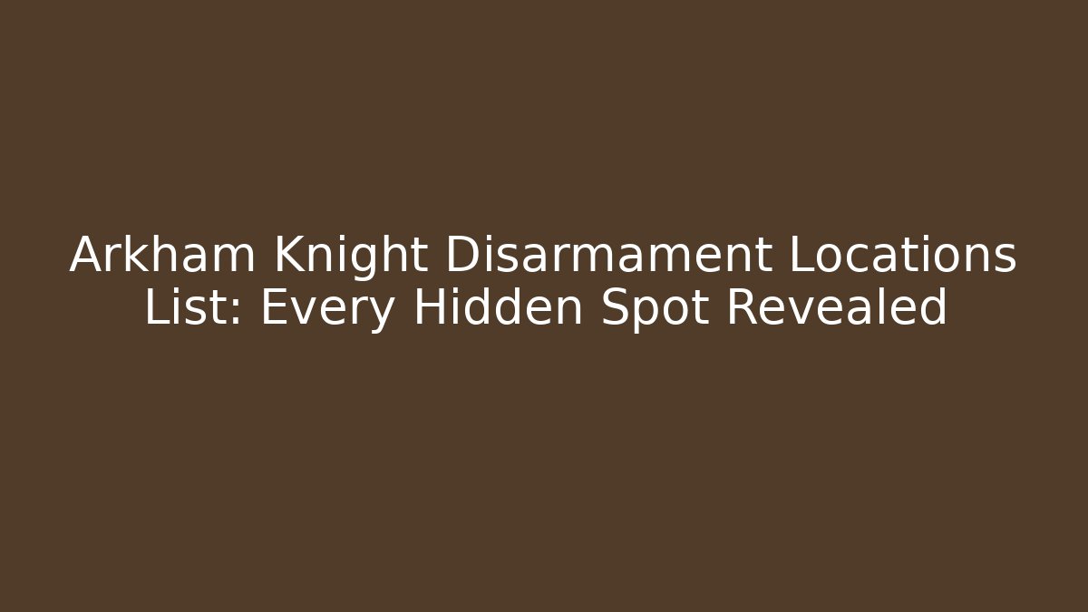 Arkham Knight Disarmament Locations List: Every Hidden Spot Revealed - Critter Realm