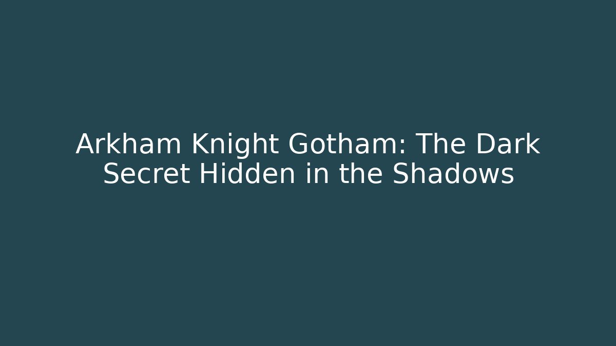 Arkham Knight Gotham: The Dark Secret Hidden in the Shadows