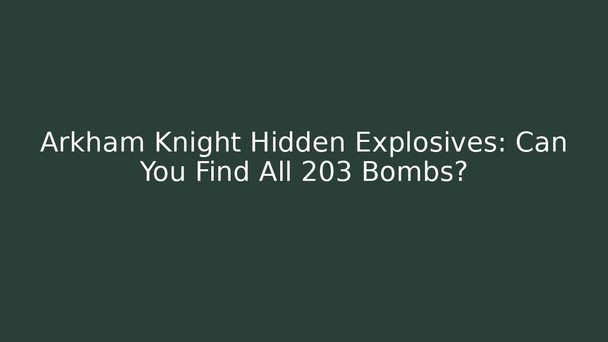 Arkham Knight Hidden Explosives: Can You Find All 203 Bombs?