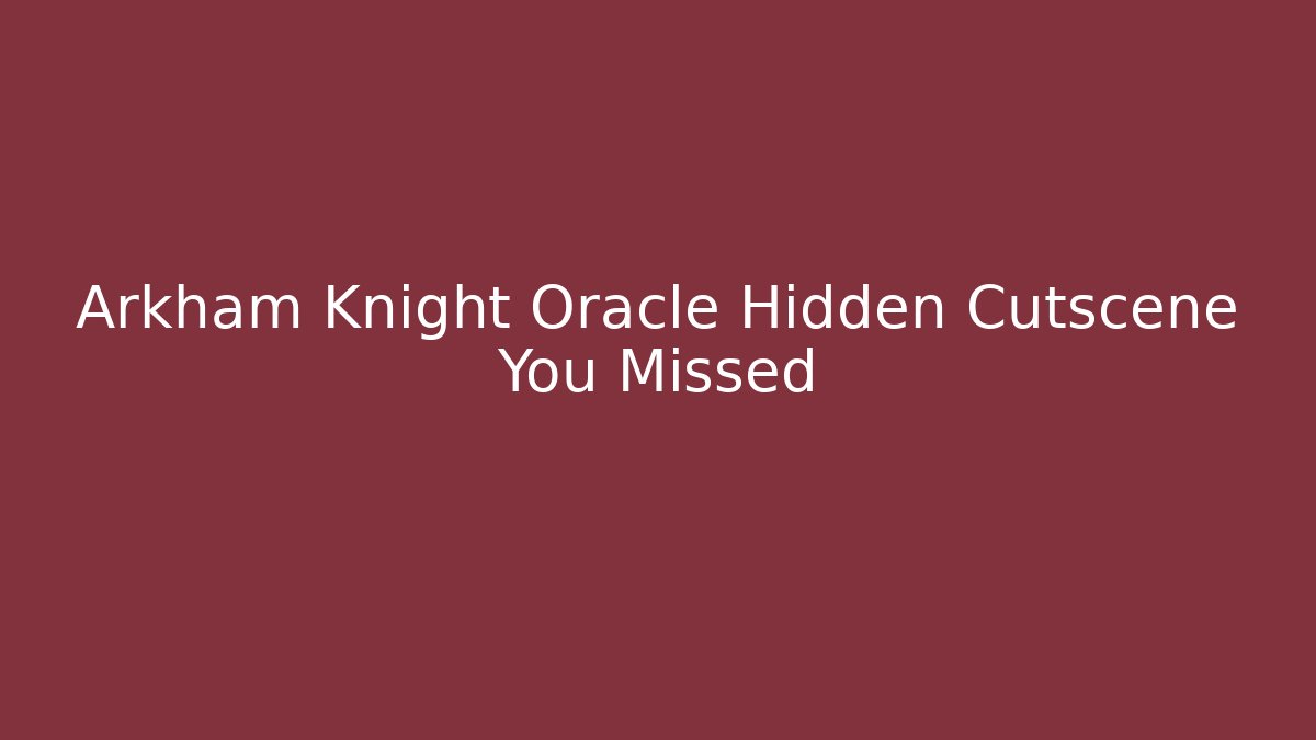 Arkham Knight Oracle Hidden Cutscene You Missed