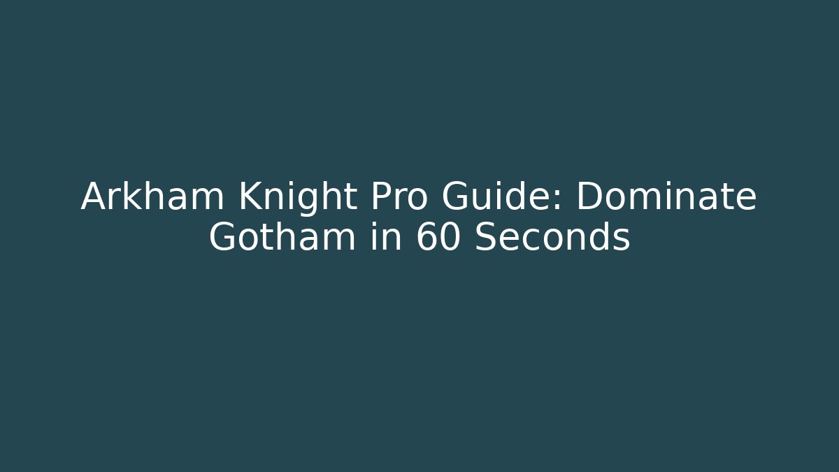 Arkham Knight Pro Guide: Dominate Gotham in 60 Seconds - Critter Realm