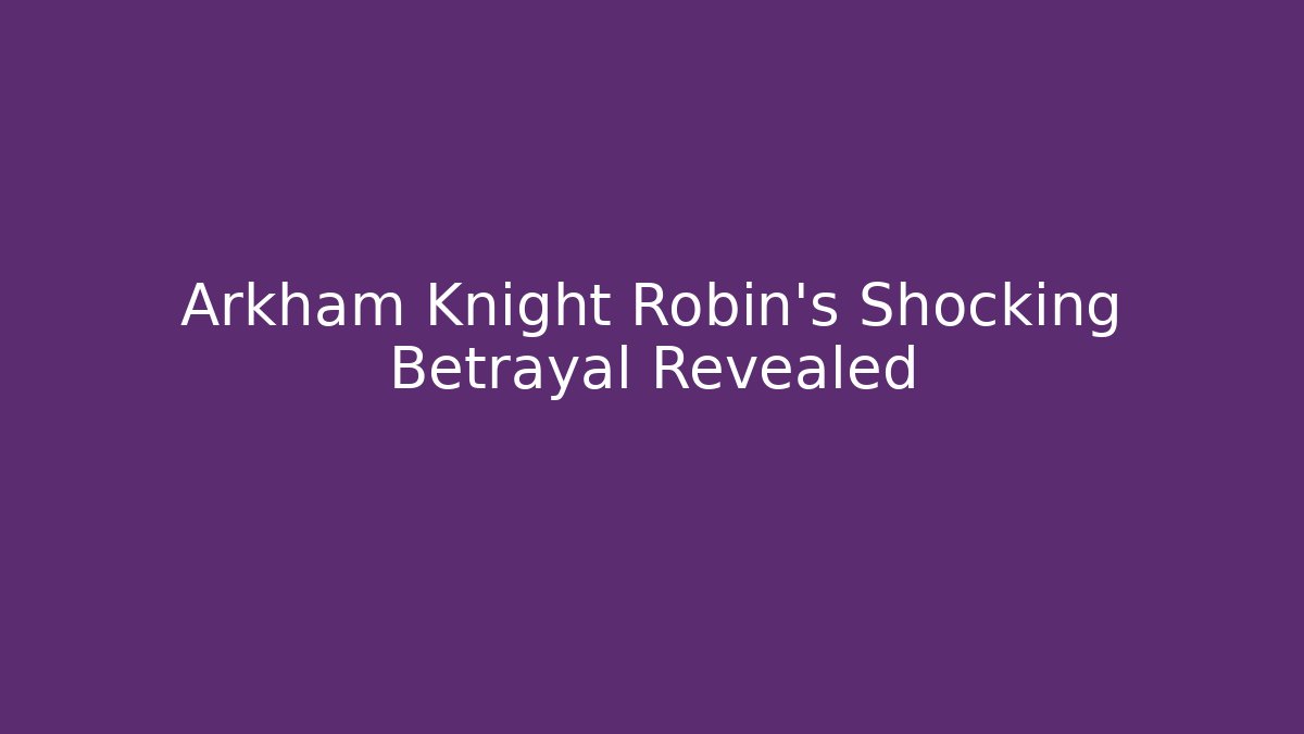 Arkham Knight Robin's Shocking Betrayal Revealed