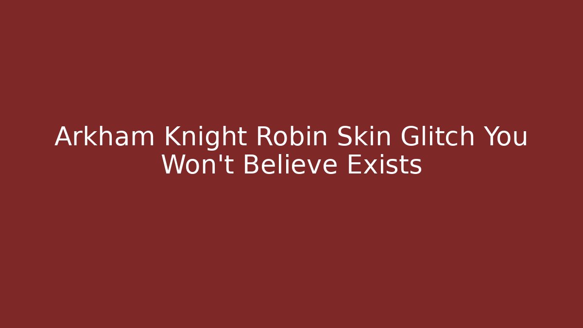 Arkham Knight Robin Skin Glitch You Won't Believe Exists