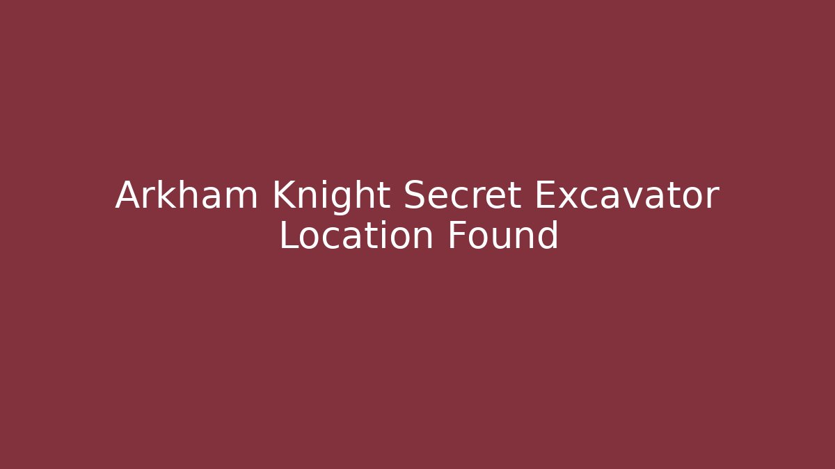 Arkham Knight Secret Excavator Location Found
