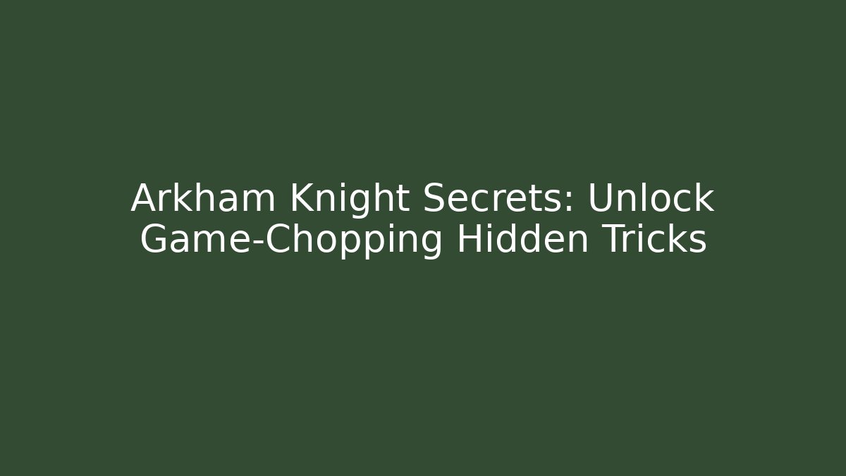 Arkham Knight Secrets: Unlock Game-Chopping Hidden Tricks - Critter Realm