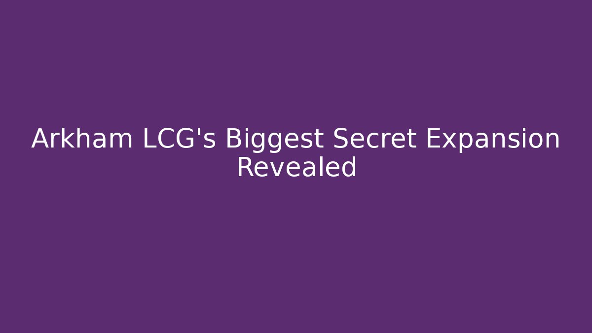 Arkham LCG's Biggest Secret Expansion Revealed