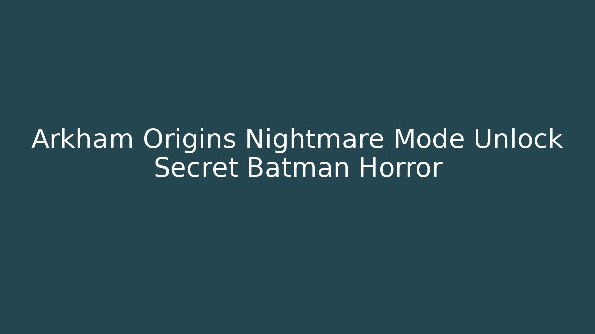 Arkham Origins Nightmare Mode Unlock Secret Batman Horror