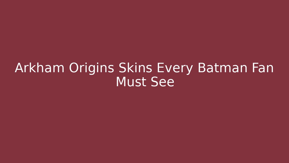 Arkham Origins Skins Every Batman Fan Must See