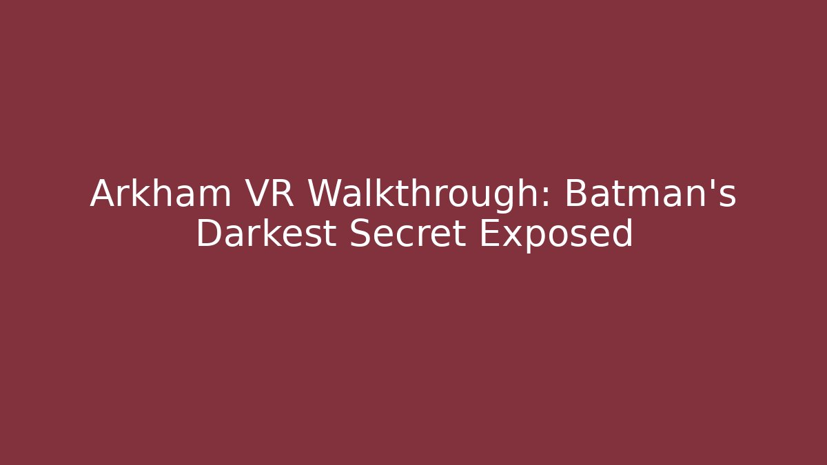 Arkham VR Walkthrough: Batman's Darkest Secret Exposed