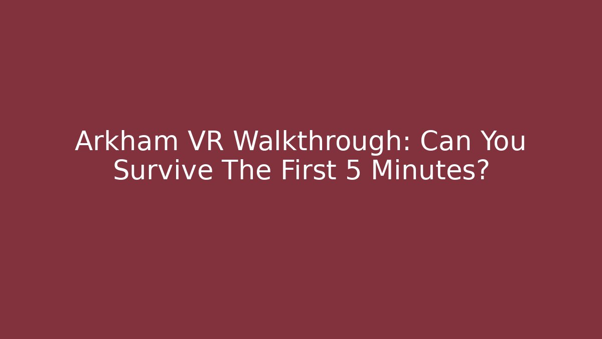 Arkham VR Walkthrough: Can You Survive The First 5 Minutes?