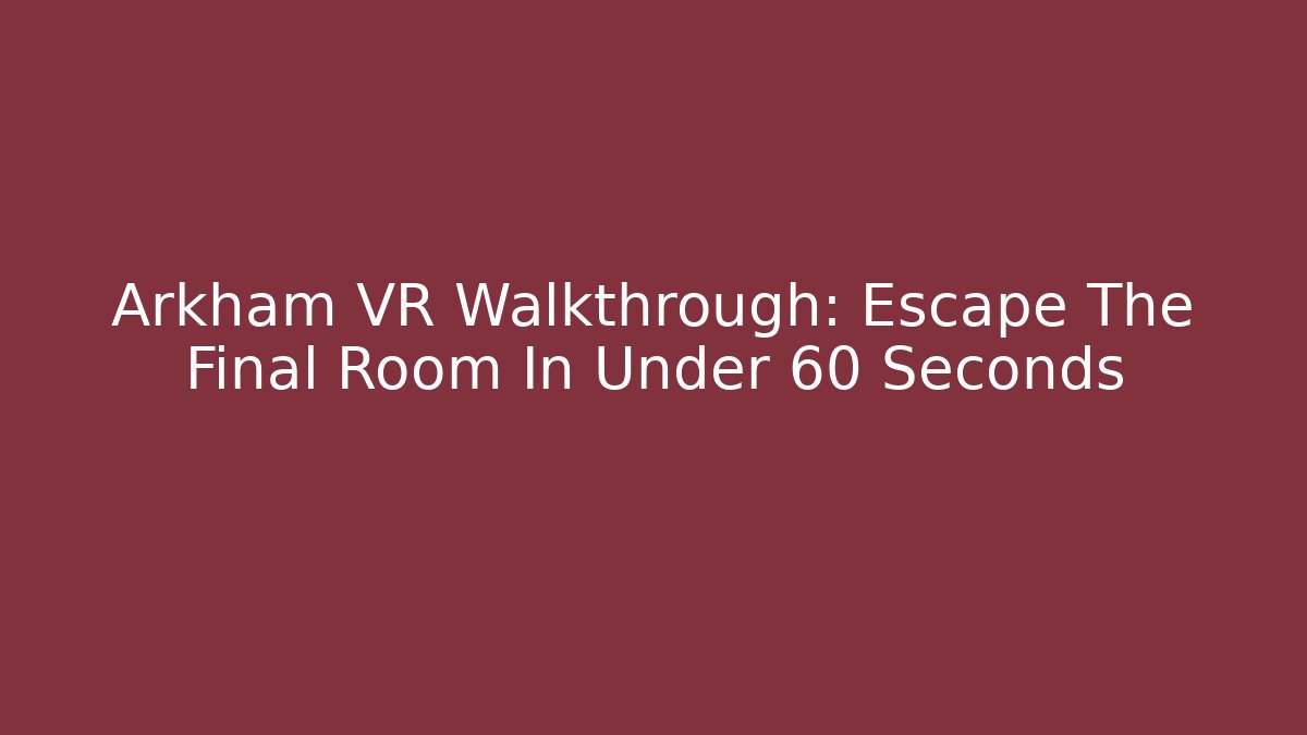 Arkham VR Walkthrough: Escape The Final Room In Under 60 Seconds