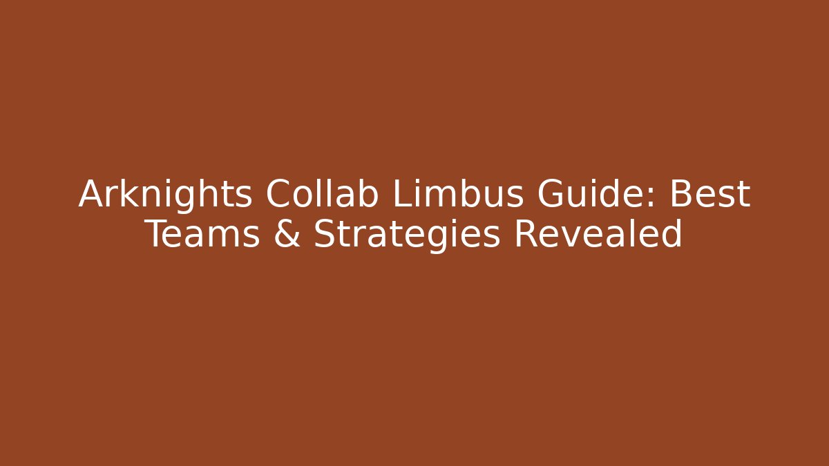 Arknights Collab Limbus Guide: Best Teams & Strategies Revealed - Critter Realm